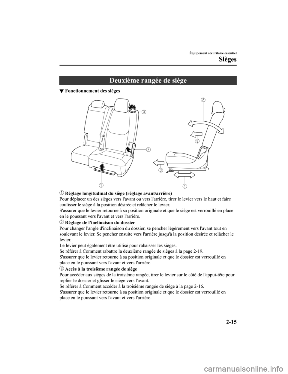 MAZDA MODEL CX-9 2019  Manuel du propriétaire (in French) Deuxième rangée de siège
▼Fonctionnement des sièges
 
Réglage longitudinal du siège (réglage avant/arrière)
Pour déplacer un des sièges vers lavant ou vers larrière, tir er le levier ve