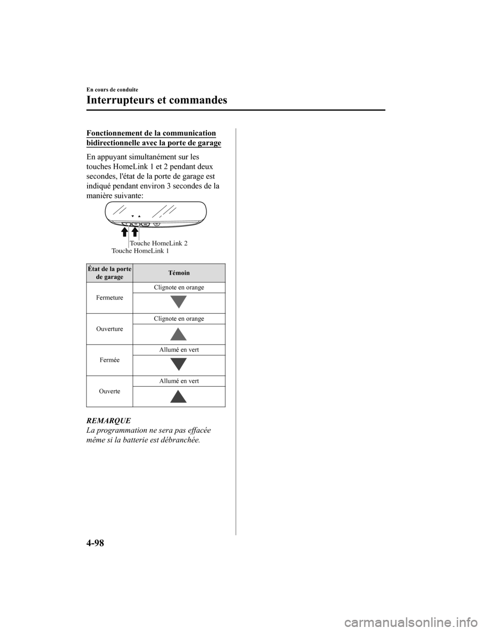 MAZDA MODEL CX-9 2019  Manuel du propriétaire (in French) Fonctionnement de la communication
bidirectionnelle avec la porte de garage
En appuyant simultanément sur les
touches HomeLink 1 et 2 pendant deux
secondes, létat de la porte de garage est
indiqué