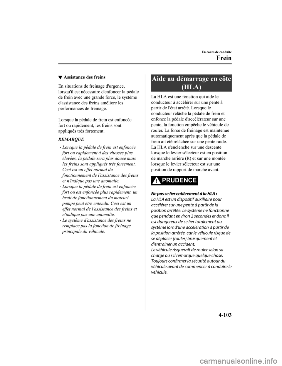 MAZDA MODEL CX-9 2019  Manuel du propriétaire (in French) ▼Assistance des freins
En situations de freinage durgence,
lorsquil est nécessaire denfoncer la pédale
de frein avec une grande force, le système
dassistance des freins améliore les
performa