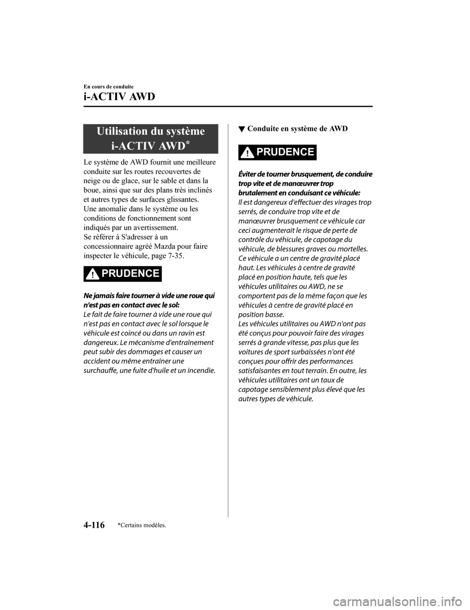MAZDA MODEL CX-9 2019  Manuel du propriétaire (in French) Utilisation du systèmei-ACTIV AWD
*
Le système de AWD fournit une meilleure
conduite sur les routes recouvertes de
neige ou de glace, sur le sable et dans la
boue, ainsi que sur des  plans très inc