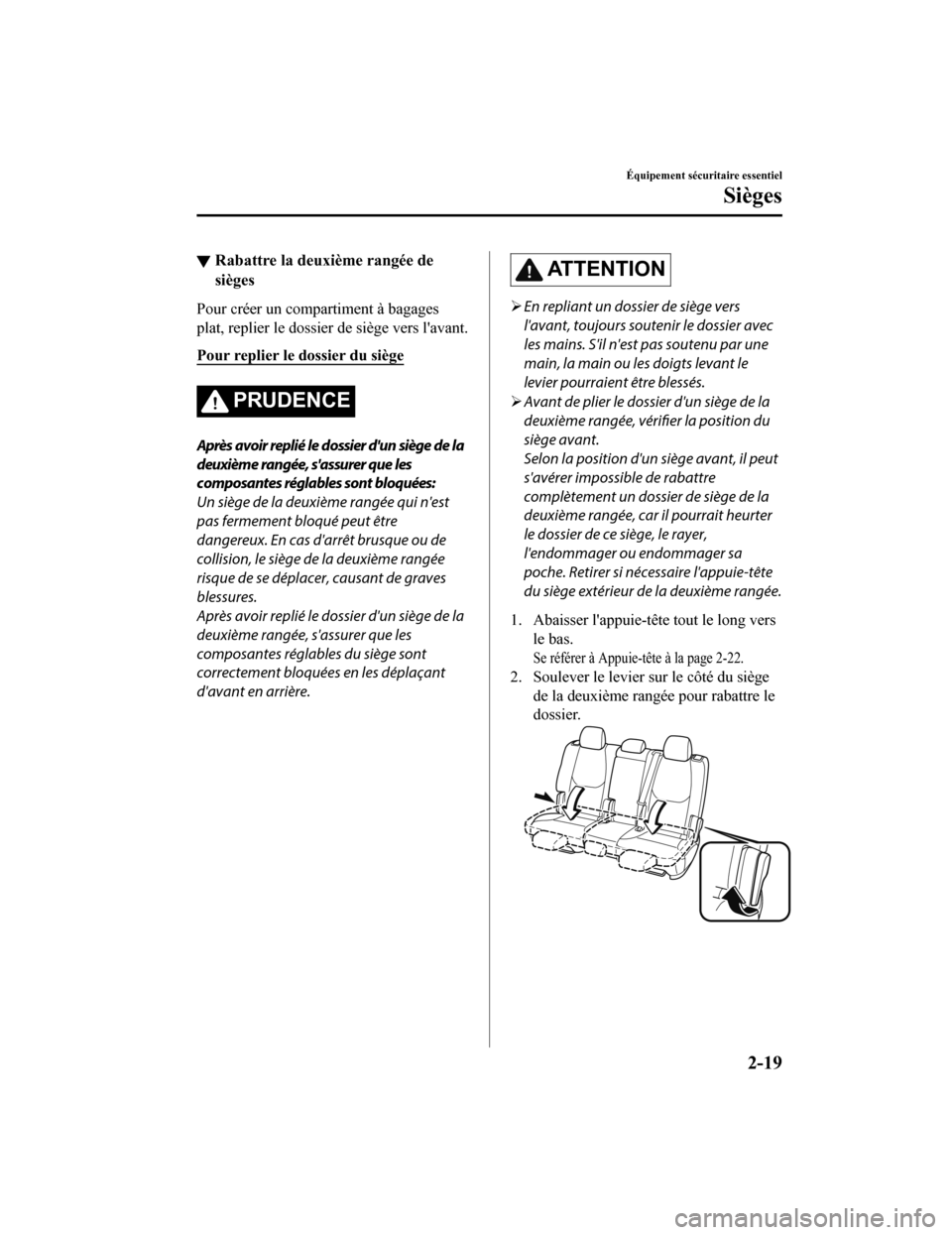 MAZDA MODEL CX-9 2019 Manuel du propriétaire (in French) ▼Rabattre la deuxième rangée de
sièges
Pour créer un compartiment à bagages
plat, replier le dossier de siège vers lavant.
Pour replier le dossier du siège
PRUDENCE
Après avoir replié le d MAZDA MODEL CX-9 2019 Manuel du propriétaire (in French) ▼Rabattre la deuxième rangée de
sièges
Pour créer un compartiment à bagages
plat, replier le dossier de siège vers lavant.
Pour replier le dossier du siège
PRUDENCE
Après avoir replié le d