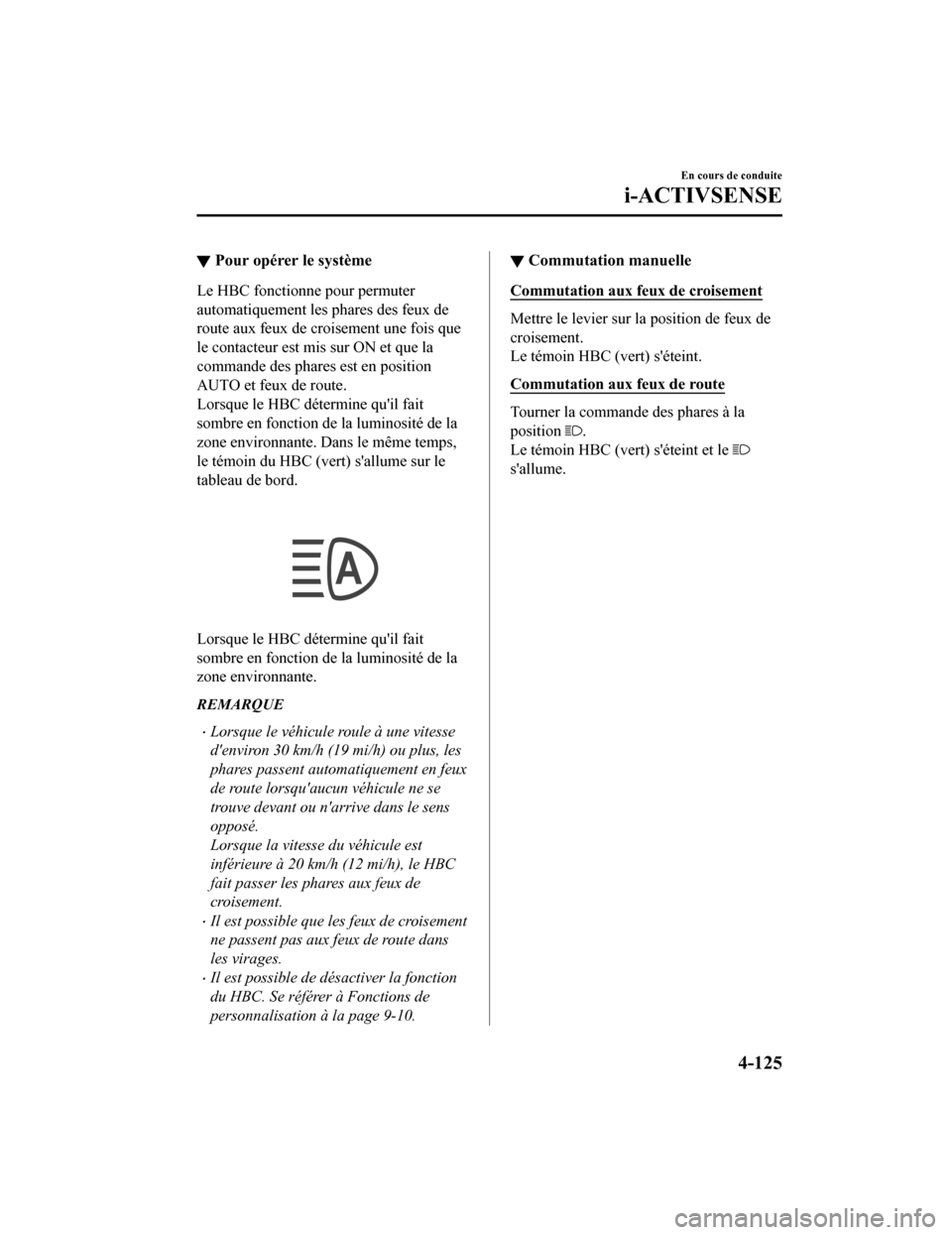 MAZDA MODEL CX-9 2019  Manuel du propriétaire (in French) ▼Pour opérer le système
Le HBC fonctionne pour permuter
automatiquement les phares des feux de
route aux feux de croisement une fois que
le contacteur est mis sur ON et que la
commande des phares 