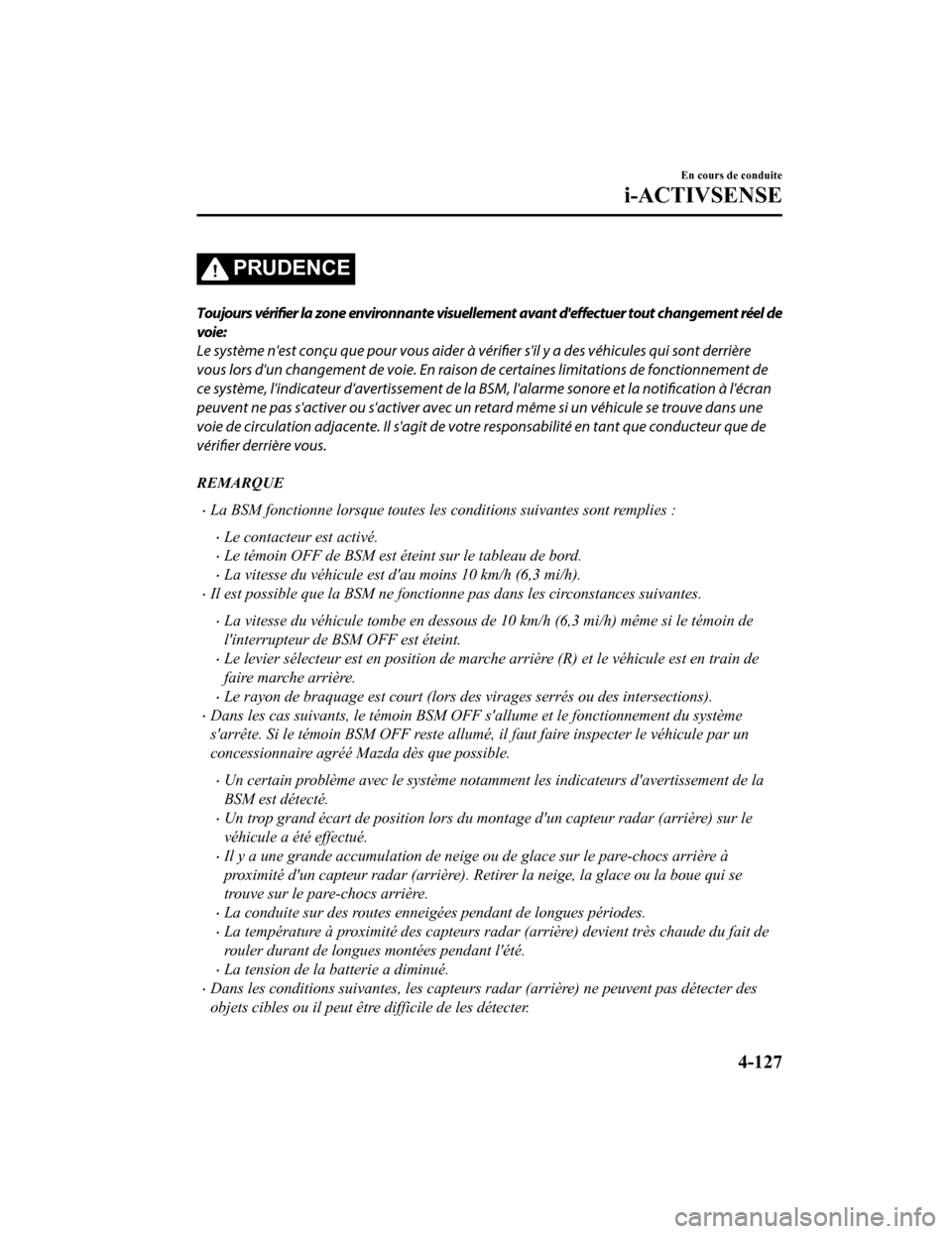 MAZDA MODEL CX-9 2019 Manuel du propriétaire (in French) PRUDENCE
Toujours vérifier la zone environnante visuellement avant
deffectuer tout changement réel de
voie:
Le système nest conçu que pour vous aider à vérifier sil y a des véhicules qui s MAZDA MODEL CX-9 2019 Manuel du propriétaire (in French) PRUDENCE
Toujours vérifier la zone environnante visuellement avant
deffectuer tout changement réel de
voie:
Le système nest conçu que pour vous aider à vérifier sil y a des véhicules qui s