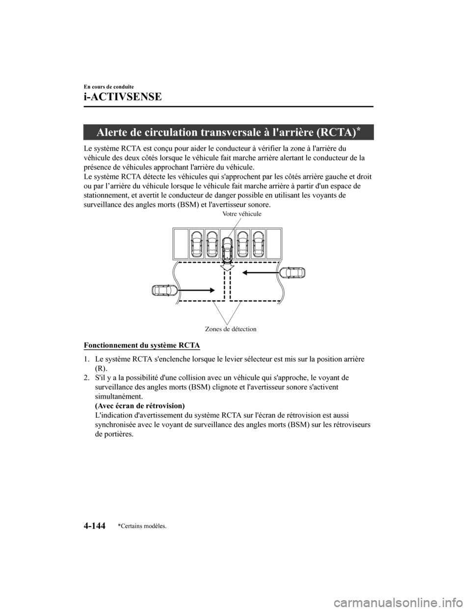 MAZDA MODEL CX-9 2019 Manuel du propriétaire (in French) Alerte de circulation transversale à larrière (RCTA)*
Le système RCTA est conçu pour aider le conducteur à vérifier la zone à larrière du
véhicule des deux côtés lorsque le véhicule fai MAZDA MODEL CX-9 2019 Manuel du propriétaire (in French) Alerte de circulation transversale à larrière (RCTA)*
Le système RCTA est conçu pour aider le conducteur à vérifier la zone à larrière du
véhicule des deux côtés lorsque le véhicule fai