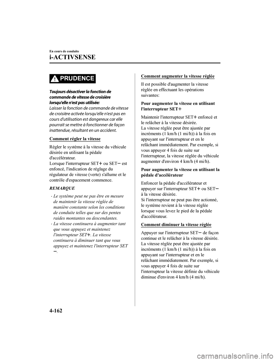 MAZDA MODEL CX-9 2019 Manuel du propriétaire (in French) PRUDENCE
Toujours désactiver la fonction de
commande de vitesse de croisière
lorsquelle nest pas utilisée:
Laisser la fonction de commande de vitesse
de croisière activée lorsquelle nest pas MAZDA MODEL CX-9 2019 Manuel du propriétaire (in French) PRUDENCE
Toujours désactiver la fonction de
commande de vitesse de croisière
lorsquelle nest pas utilisée:
Laisser la fonction de commande de vitesse
de croisière activée lorsquelle nest pas