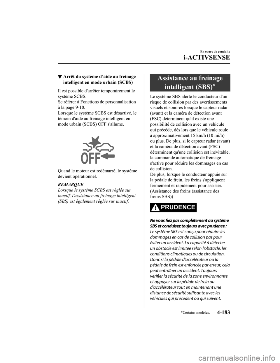 MAZDA MODEL CX-9 2019  Manuel du propriétaire (in French) ▼Arrêt du système d’aide au freinage
intelligent en mod
e urbain (SCBS)
Il est possible darrêter temporairement le
système SCBS.
Se référer à Fonctions de personnalisation
à la page 9-10.