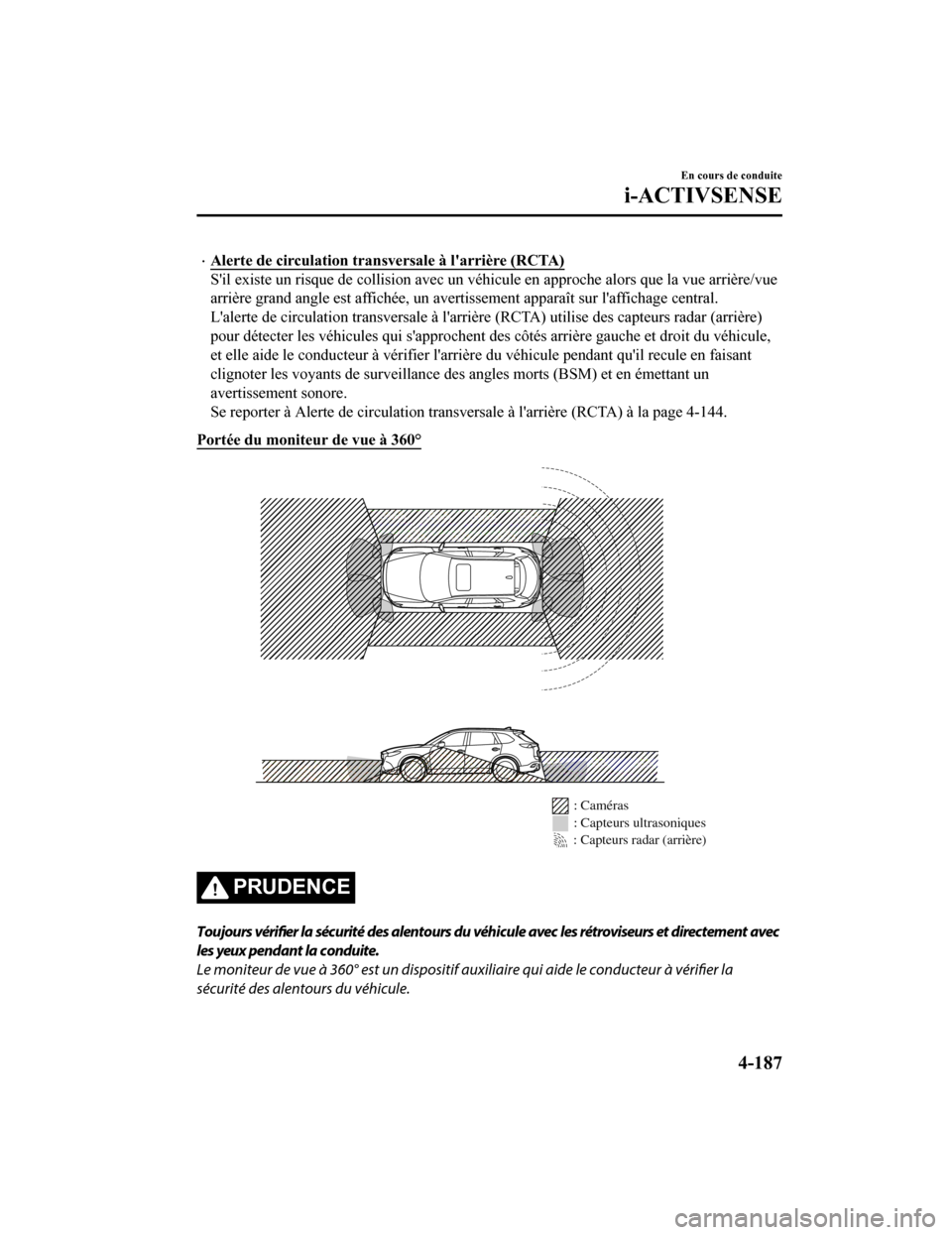 MAZDA MODEL CX-9 2019  Manuel du propriétaire (in French) Alerte de circulation transversale à larrière (RCTA)
Sil existe un risque de collision avec un véhicule en approche alors que la vue arrière/vue
arrière grand angle est affichée, un avertis