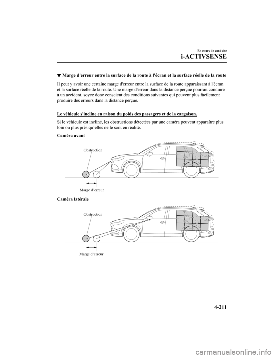 MAZDA MODEL CX-9 2019 Manuel du propriétaire (in French) ▼Marge derreur entre la surface d
e la route à lécran et la surface réelle de la route
Il peut y avoir une certaine marge derreur entre la surface de la route apparaissant à lécran
et la su MAZDA MODEL CX-9 2019 Manuel du propriétaire (in French) ▼Marge derreur entre la surface d
e la route à lécran et la surface réelle de la route
Il peut y avoir une certaine marge derreur entre la surface de la route apparaissant à lécran
et la su
