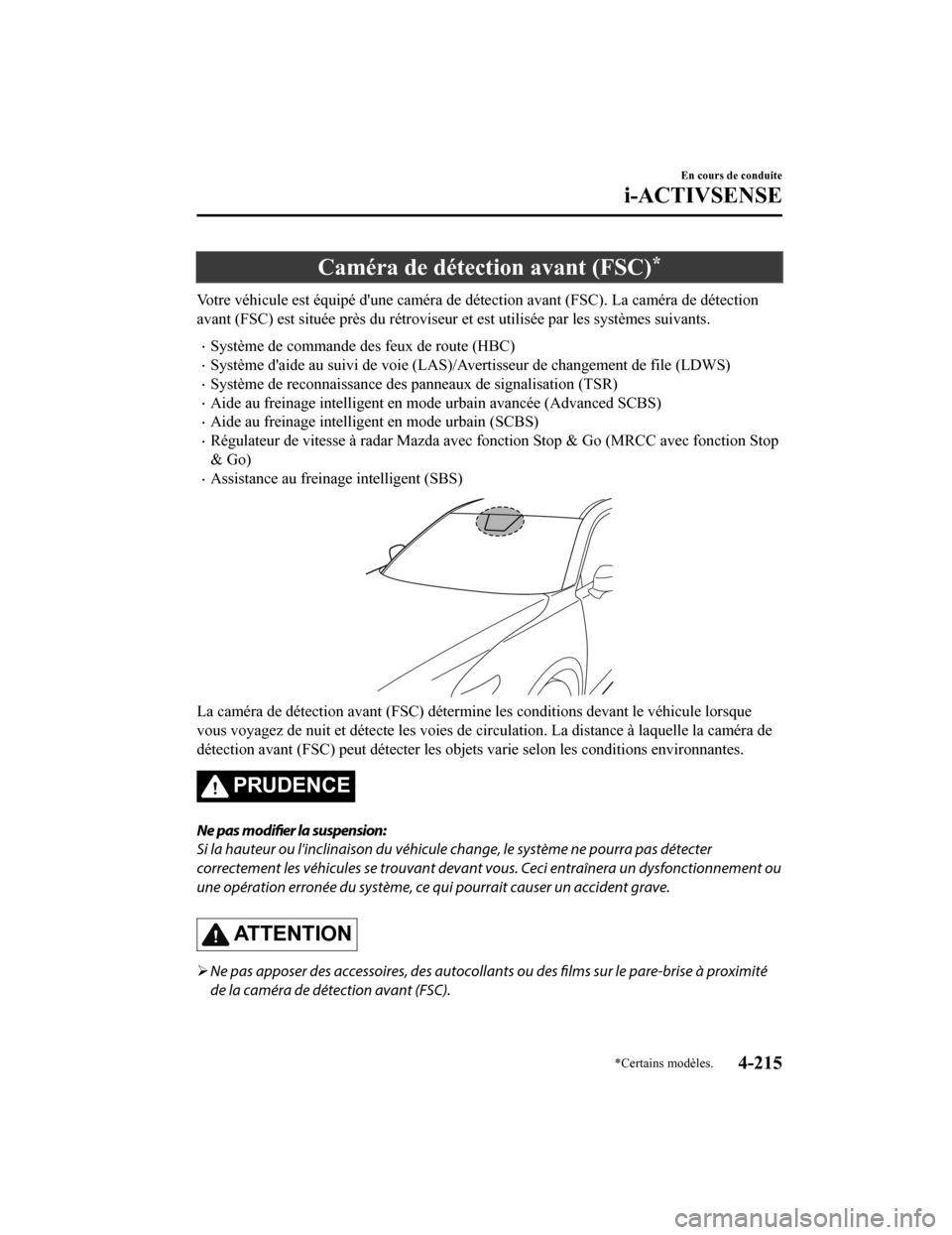 MAZDA MODEL CX-9 2019 Manuel du propriétaire (in French) Caméra de détection avant (FSC)*
Votre véhicule est équipé dune caméra de détection avant (FSC). La caméra de détection
avant (FSC) est située près du rétroviseur et est utilisée par le MAZDA MODEL CX-9 2019 Manuel du propriétaire (in French) Caméra de détection avant (FSC)*
Votre véhicule est équipé dune caméra de détection avant (FSC). La caméra de détection
avant (FSC) est située près du rétroviseur et est utilisée par le