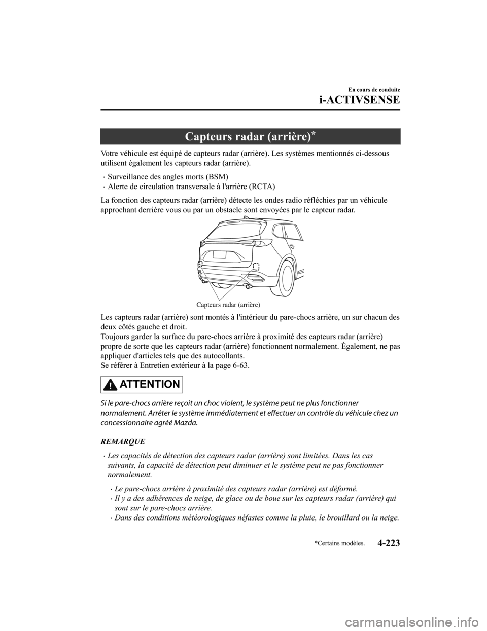 MAZDA MODEL CX-9 2019 Manuel du propriétaire (in French) Capteurs radar (arrière)*
Votre véhicule est équipé de capteurs radar (arrière). Les systèmes mentionnés ci-dessous
utilisent également les capteurs radar (arrière).
Surveillance des angle MAZDA MODEL CX-9 2019 Manuel du propriétaire (in French) Capteurs radar (arrière)*
Votre véhicule est équipé de capteurs radar (arrière). Les systèmes mentionnés ci-dessous
utilisent également les capteurs radar (arrière).
Surveillance des angle