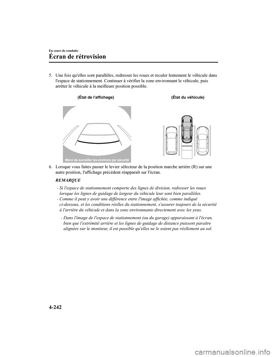 MAZDA MODEL CX-9 2019  Manuel du propriétaire (in French) 5. Une fois quelles sont parallèles, redresser les roues et reculer lentement le véhicule danslespace de stationnement. Continuer à vérifier la zone environ nant le véhicule, puis
arrêter le v