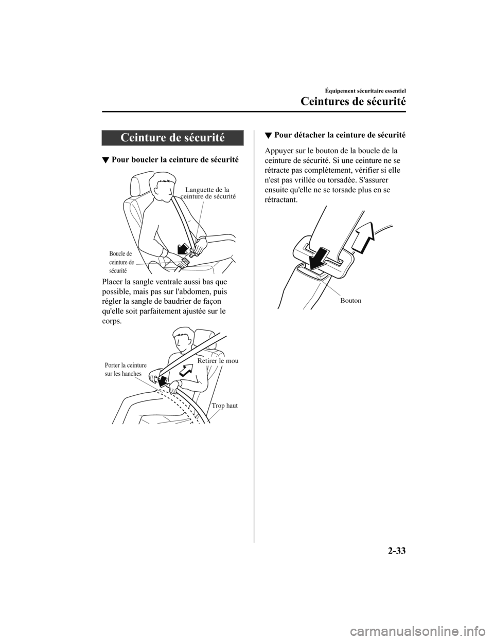 MAZDA MODEL CX-9 2019 Manuel du propriétaire (in French) Ceinture de sécurité
▼Pour boucler la ceinture de sécurité
Boucle de
ceinture de
sécurité
Languette de la
ceinture de sécurité
Placer la sangle ventrale aussi bas que
possible, mais pas s MAZDA MODEL CX-9 2019 Manuel du propriétaire (in French) Ceinture de sécurité
▼Pour boucler la ceinture de sécurité
Boucle de
ceinture de
sécurité
Languette de la
ceinture de sécurité
Placer la sangle ventrale aussi bas que
possible, mais pas s