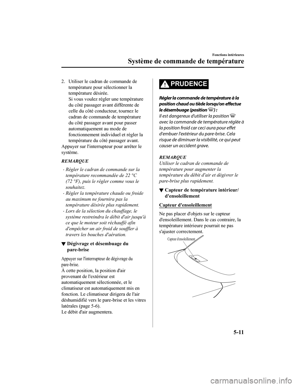 MAZDA MODEL CX-9 2019 Manuel du propriétaire (in French) 2. Utiliser le cadran de commande detempérature pour sélectionner la
température désirée.
Si vous voulez régler une température
du côté passager avant différente de
celle du côté conducteu MAZDA MODEL CX-9 2019 Manuel du propriétaire (in French) 2. Utiliser le cadran de commande detempérature pour sélectionner la
température désirée.
Si vous voulez régler une température
du côté passager avant différente de
celle du côté conducteu