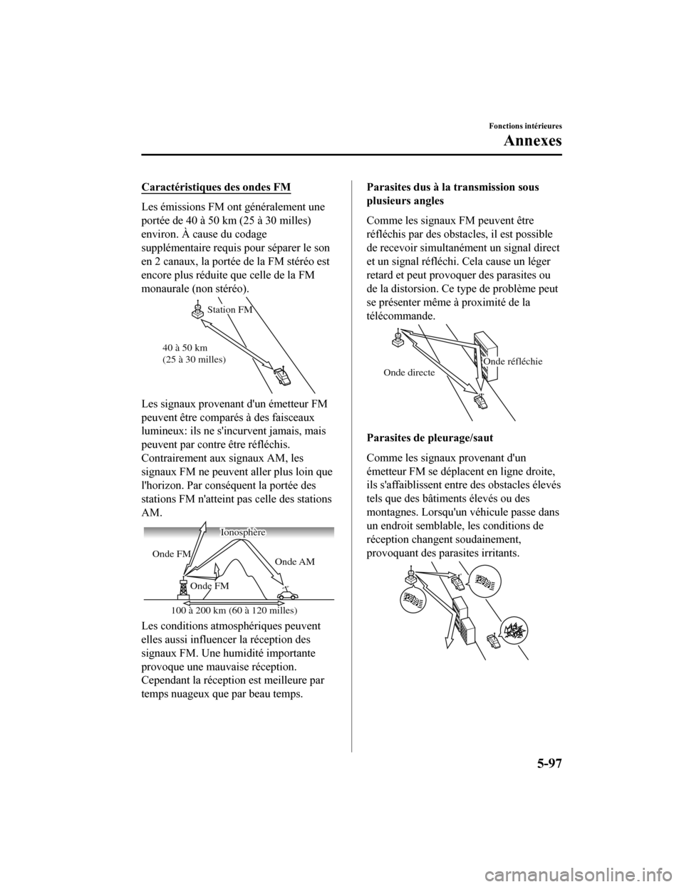 MAZDA MODEL CX-9 2019  Manuel du propriétaire (in French) Caractéristiques des ondes FM
Les émissions FM ont généralement une
portée de 40 à 50 km (25 à 30 milles)
environ. À cause du codage
supplémentaire requis pour séparer le son
en 2 canaux, la