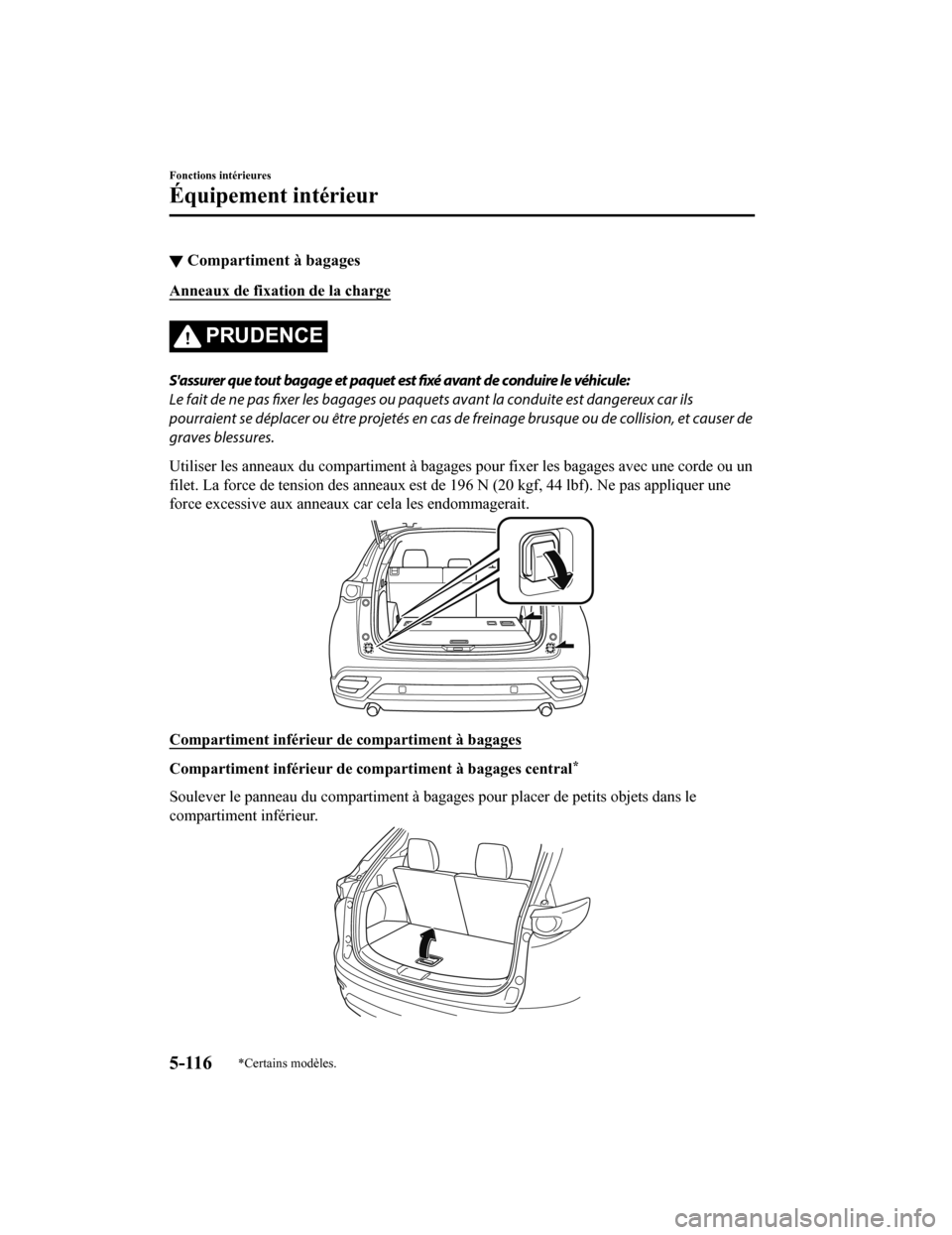 MAZDA MODEL CX-9 2019  Manuel du propriétaire (in French) ▼Compartiment à bagages
Anneaux de fixation de la charge
PRUDENCE
Sassurer que tout bagage et paquet est 
fixé avant de conduire le véhicule:
Le fait de ne pas  fixer les bagages ou paquets avan