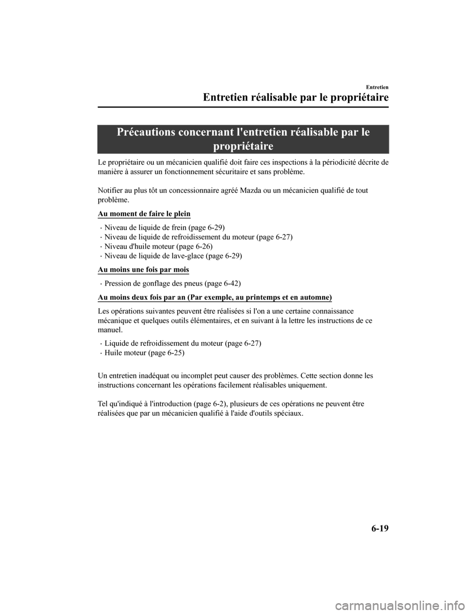 MAZDA MODEL CX-9 2019  Manuel du propriétaire (in French) Précautions concernant lentretien réalisable par lepropriétaire
Le propriétaire ou un mécanicie n qualifié doit faire ces inspections à la périodicité décrite de
manière à assurer un fonc