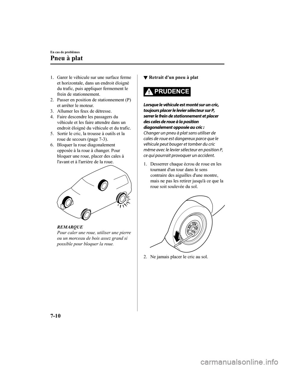 MAZDA MODEL CX-9 2019  Manuel du propriétaire (in French) 1. Garer le véhicule sur une surface fermeet horizontale, dans un endroit éloigné
du trafic, puis appliquer fermement le
frein de stationnement.
2. Passer en position de stationnement (P)
et arrêt