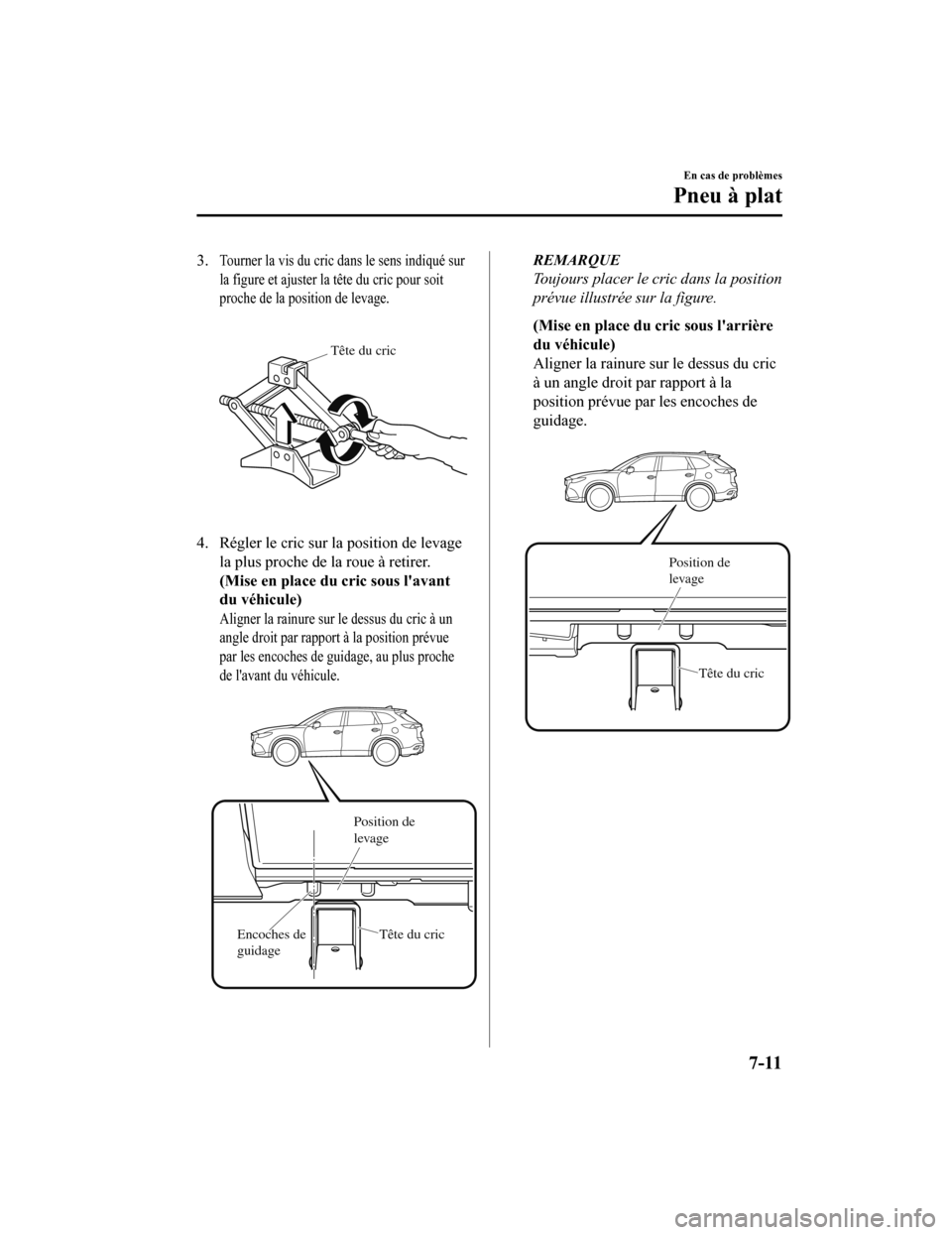 MAZDA MODEL CX-9 2019  Manuel du propriétaire (in French) 3.Tourner la vis du cric dans le sens indiqué sur
la figure et ajuster la tête du cric pour soit
proche de la position de levage.
 
Tête du cric
4. Régler le cric sur la position de levagela plus 