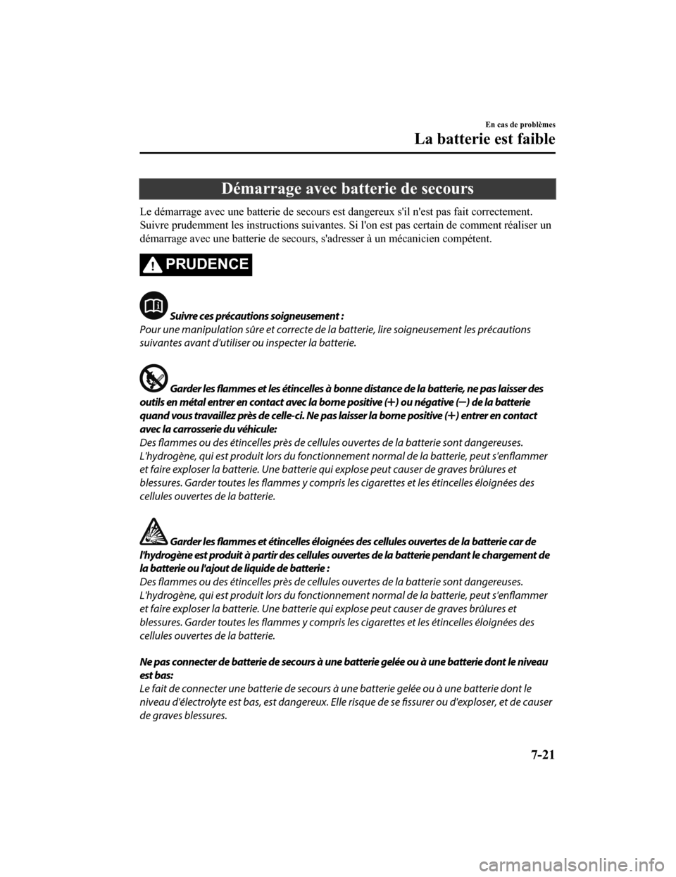 MAZDA MODEL CX-9 2019  Manuel du propriétaire (in French) Démarrage avec batterie de secours
Le démarrage avec une batterie de secours est dangereux sil nest pas fait correctement.
Suivre prudemmen t les instructions suivantes. Si lon est pas c ertain d