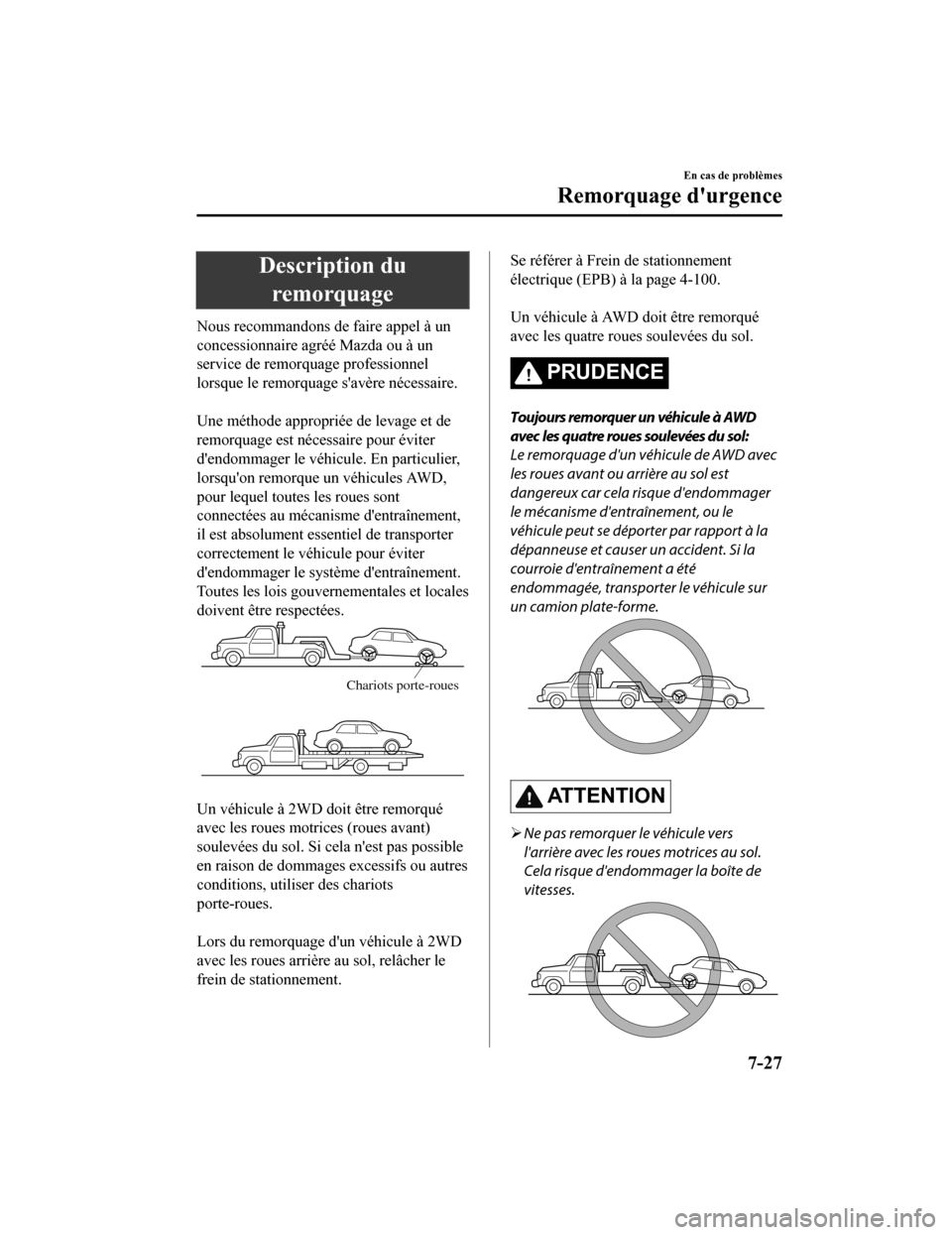 MAZDA MODEL CX-9 2019 Manuel du propriétaire (in French) Description duremorquage
Nous recommandons de faire appel à un
concessionnaire agréé Mazda ou à un
service de remorquage professionnel
lorsque le remorquage savère nécessaire.
Une méthode ap MAZDA MODEL CX-9 2019 Manuel du propriétaire (in French) Description duremorquage
Nous recommandons de faire appel à un
concessionnaire agréé Mazda ou à un
service de remorquage professionnel
lorsque le remorquage savère nécessaire.
Une méthode ap