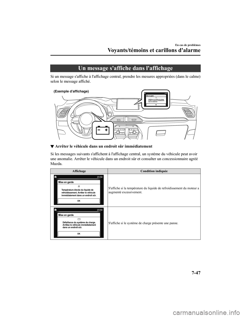 MAZDA MODEL CX-9 2019  Manuel du propriétaire (in French) Un message saffiche dans laffichage
Si un message saffiche à laffichage central, prendre les mesures appropriées (dans le calme)
selon le message affiché.
 
(Exemple daffichage)
▼ Arrêter l