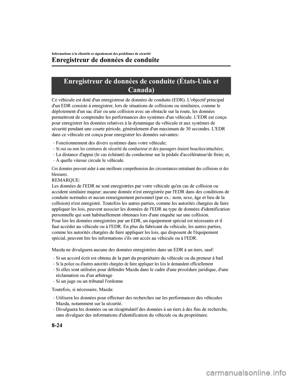 MAZDA MODEL CX-9 2019  Manuel du propriétaire (in French) Enregistreur de données de conduite (États-Unis et
Canada)
Ce véhicule est doté dun enregistreur de données de conduite ( EDR). Lobjectif principal
dun EDR consiste à enregistrer, lors de sit