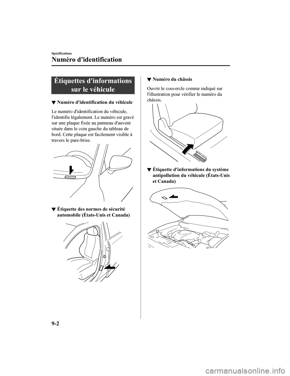 MAZDA MODEL CX-9 2019  Manuel du propriétaire (in French) Étiquettes dinformationssur le véhicule
▼Numéro didentification du véhicule
Le numéro didentification du véhicule,
lidentifie légalement. Le numéro est gravé
sur une plaque fixée au pa