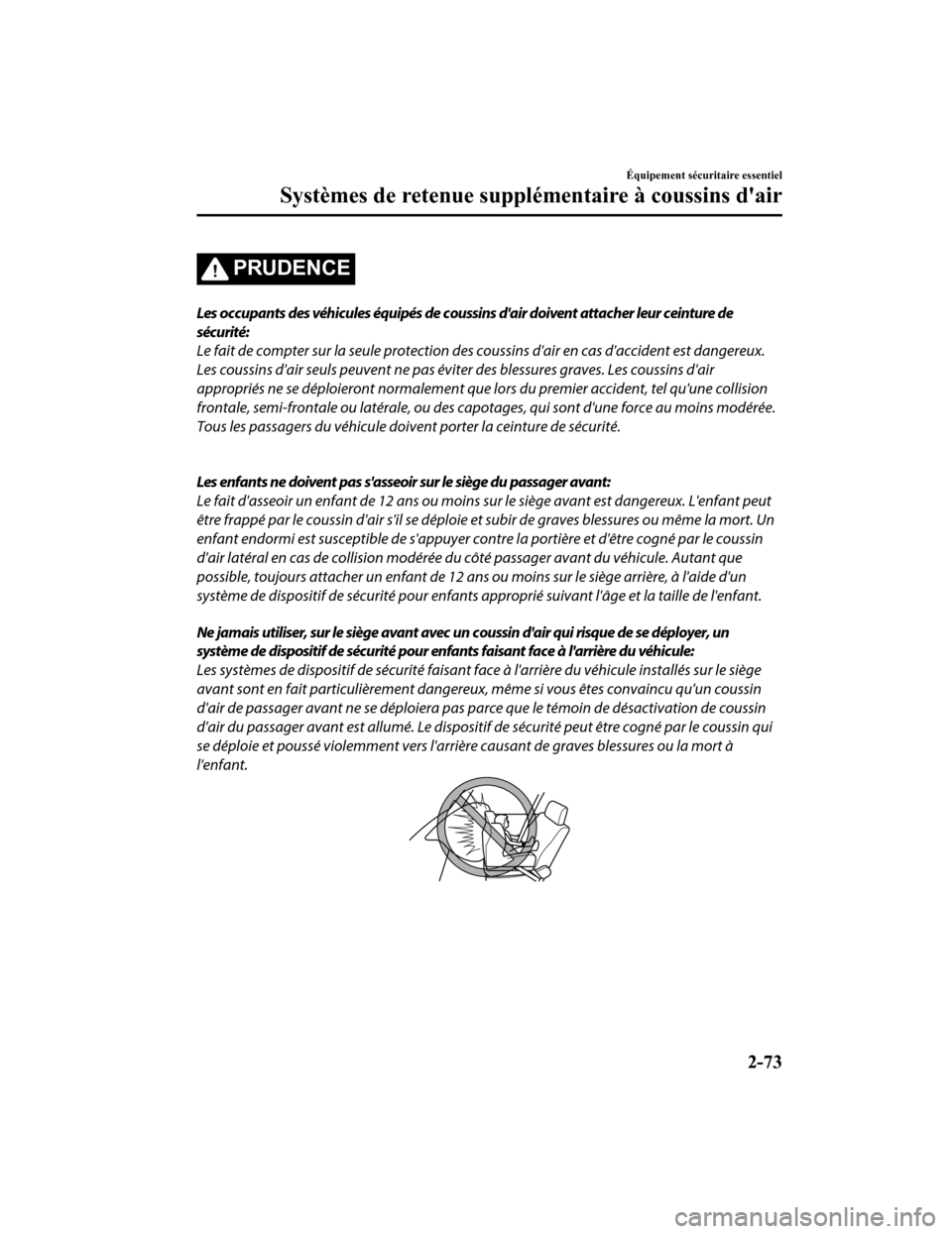 MAZDA MODEL CX-9 2019 Manuel du propriétaire (in French) PRUDENCE
Les occupants des véhicules équipés de coussins dair doivent attacher leur ceinture de
sécurité:
Le fait de compter sur la seule protection des coussins dair en cas daccident est dang MAZDA MODEL CX-9 2019 Manuel du propriétaire (in French) PRUDENCE
Les occupants des véhicules équipés de coussins dair doivent attacher leur ceinture de
sécurité:
Le fait de compter sur la seule protection des coussins dair en cas daccident est dang