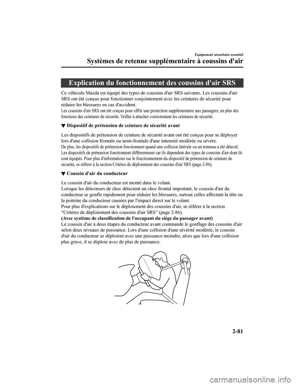 MAZDA MODEL CX-9 2019  Manuel du propriétaire (in French) Explication du fonctionnement des coussins dair SRS
Ce véhicule Mazda est équipé des types de coussins dair SRS suivants. Les coussins dair
SRS ont été conçus pour fonctionne r conjointement 