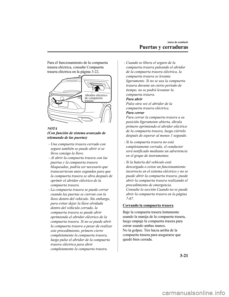 MAZDA MODEL CX-9 2019 Manual del propietario (in Spanish) Para el funcionamiento de la compuerta
trasera eléctrica, consulte Compuerta
trasera eléctrica en la página 3-22.
Abridor eléctrico
de compuerta
trasera
NOTA
(Con función de sistema avanzado d MAZDA MODEL CX-9 2019 Manual del propietario (in Spanish) Para el funcionamiento de la compuerta
trasera eléctrica, consulte Compuerta
trasera eléctrica en la página 3-22.
Abridor eléctrico
de compuerta
trasera
NOTA
(Con función de sistema avanzado d