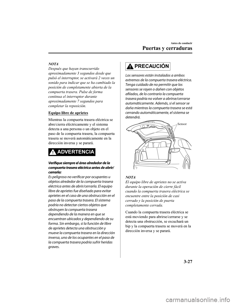MAZDA MODEL CX-9 2019 Manual del propietario (in Spanish) NOTA
Después que hayan transcurrido
aproximadamente 3 segundos desde que
pulsó el interruptor, se activará 2 veces un
sonido para indicar que se ha cambiado la
posición de completamente abierta de MAZDA MODEL CX-9 2019 Manual del propietario (in Spanish) NOTA
Después que hayan transcurrido
aproximadamente 3 segundos desde que
pulsó el interruptor, se activará 2 veces un
sonido para indicar que se ha cambiado la
posición de completamente abierta de