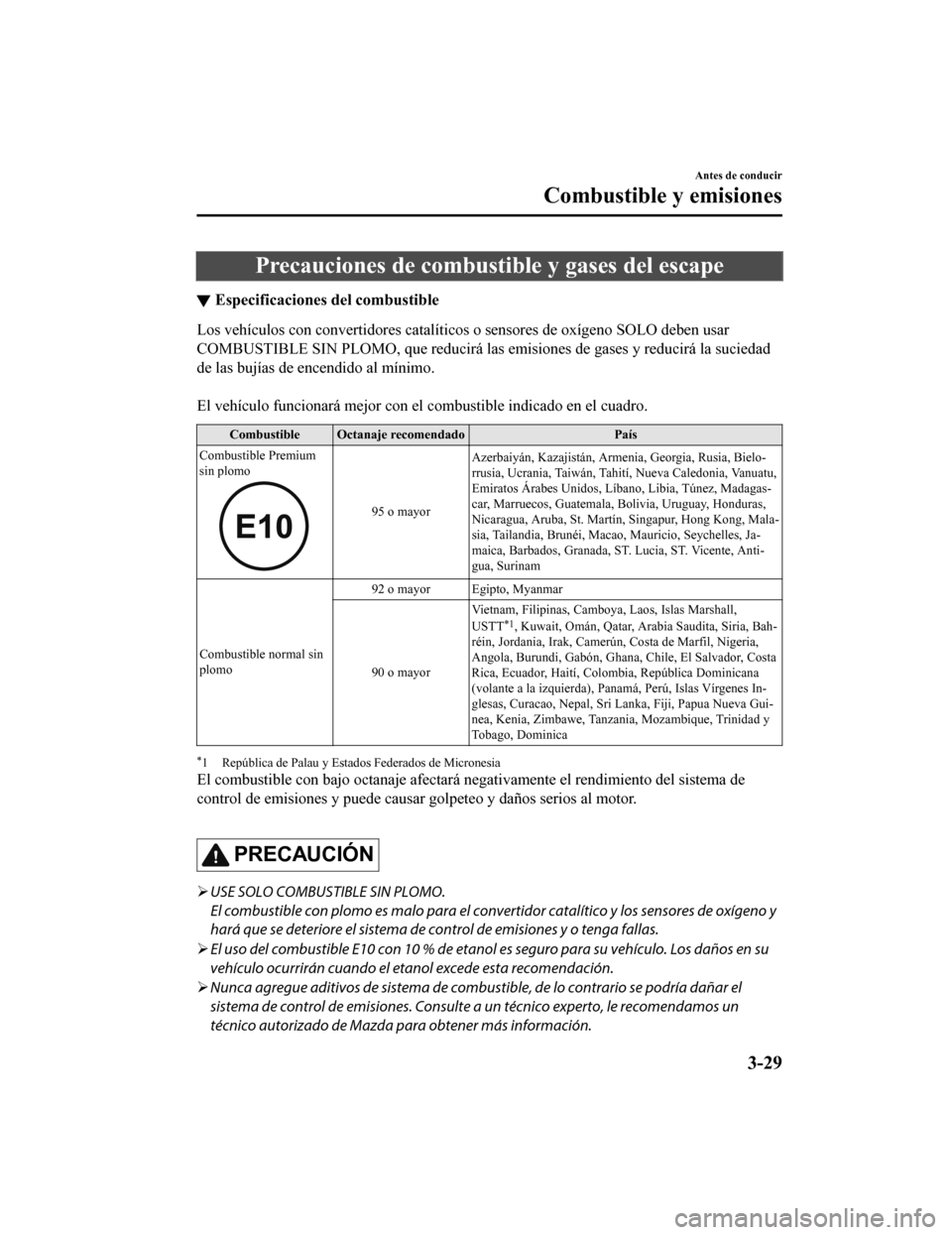MAZDA MODEL CX-9 2019 Manual del propietario (in Spanish) Precauciones de combustible y gases del escape
▼Especificaciones del combustible
Los vehículos con convertidores catalíticos o sensores de oxíge
no SOLO deben usar
COMBUSTIBLE SIN PLOMO, que redu MAZDA MODEL CX-9 2019 Manual del propietario (in Spanish) Precauciones de combustible y gases del escape
▼Especificaciones del combustible
Los vehículos con convertidores catalíticos o sensores de oxíge
no SOLO deben usar
COMBUSTIBLE SIN PLOMO, que redu