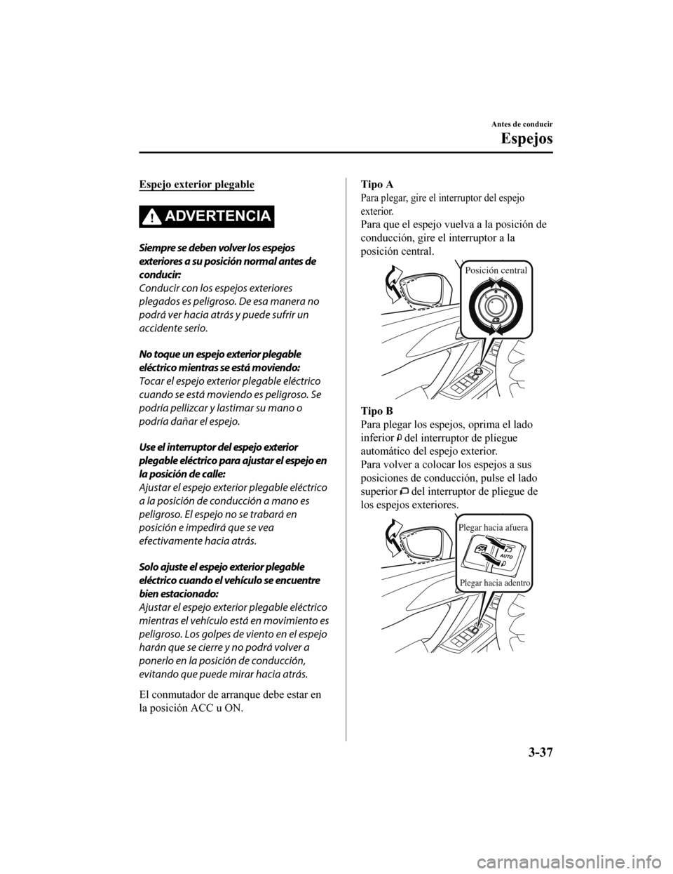 MAZDA MODEL CX-9 2019 Manual del propietario (in Spanish) Espejo exterior plegable
ADVERTENCIA
Siempre se deben volver los espejos
exteriores a su posición normal antes de
conducir:
Conducir con los espejos exteriores
plegados es peligroso. De esa manera no MAZDA MODEL CX-9 2019 Manual del propietario (in Spanish) Espejo exterior plegable
ADVERTENCIA
Siempre se deben volver los espejos
exteriores a su posición normal antes de
conducir:
Conducir con los espejos exteriores
plegados es peligroso. De esa manera no