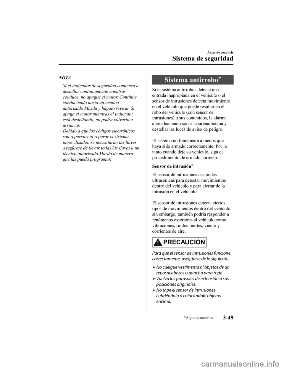 MAZDA MODEL CX-9 2019  Manual del propietario (in Spanish)  NOTA
•Si el indicador de seguridad comienza a
destellar continuamente mientras
conduce, no apague el motor. Continúe
conduciendo hasta un técnico
autorizado Mazda y hágalo revisar. Si
apaga el mo