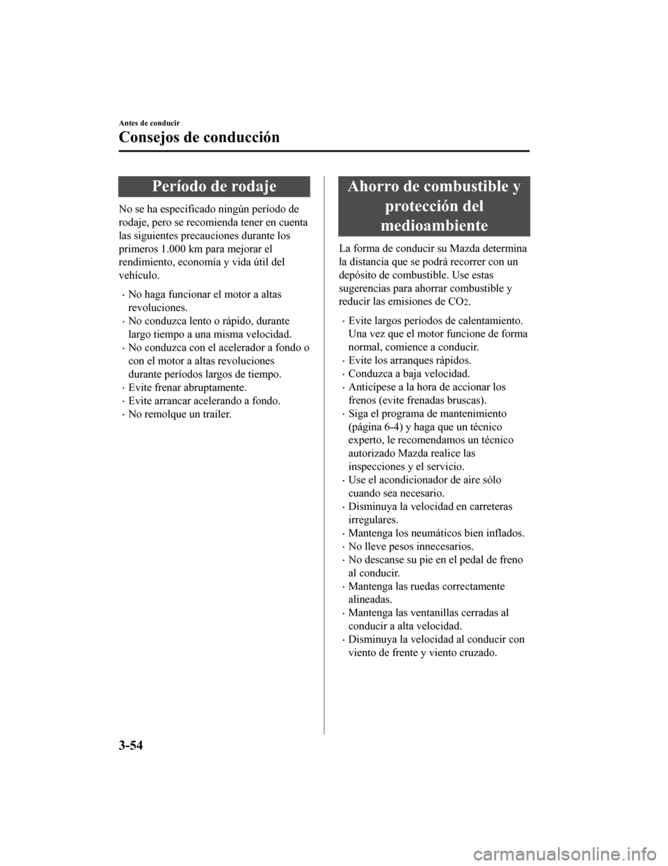 MAZDA MODEL CX-9 2019 Manual del propietario (in Spanish)Â PerÃodo de rodaje
No se ha especificado ningún perÃodo de
rodaje, pero se recomienda tener en cuenta
las siguientes precauciones durante los
primeros 1.000 km para mejorar el
rendimiento, economÃa MAZDA MODEL CX-9 2019 Manual del propietario (in Spanish)Â PerÃodo de rodaje
No se ha especificado ningún perÃodo de
rodaje, pero se recomienda tener en cuenta
las siguientes precauciones durante los
primeros 1.000 km para mejorar el
rendimiento, economÃa