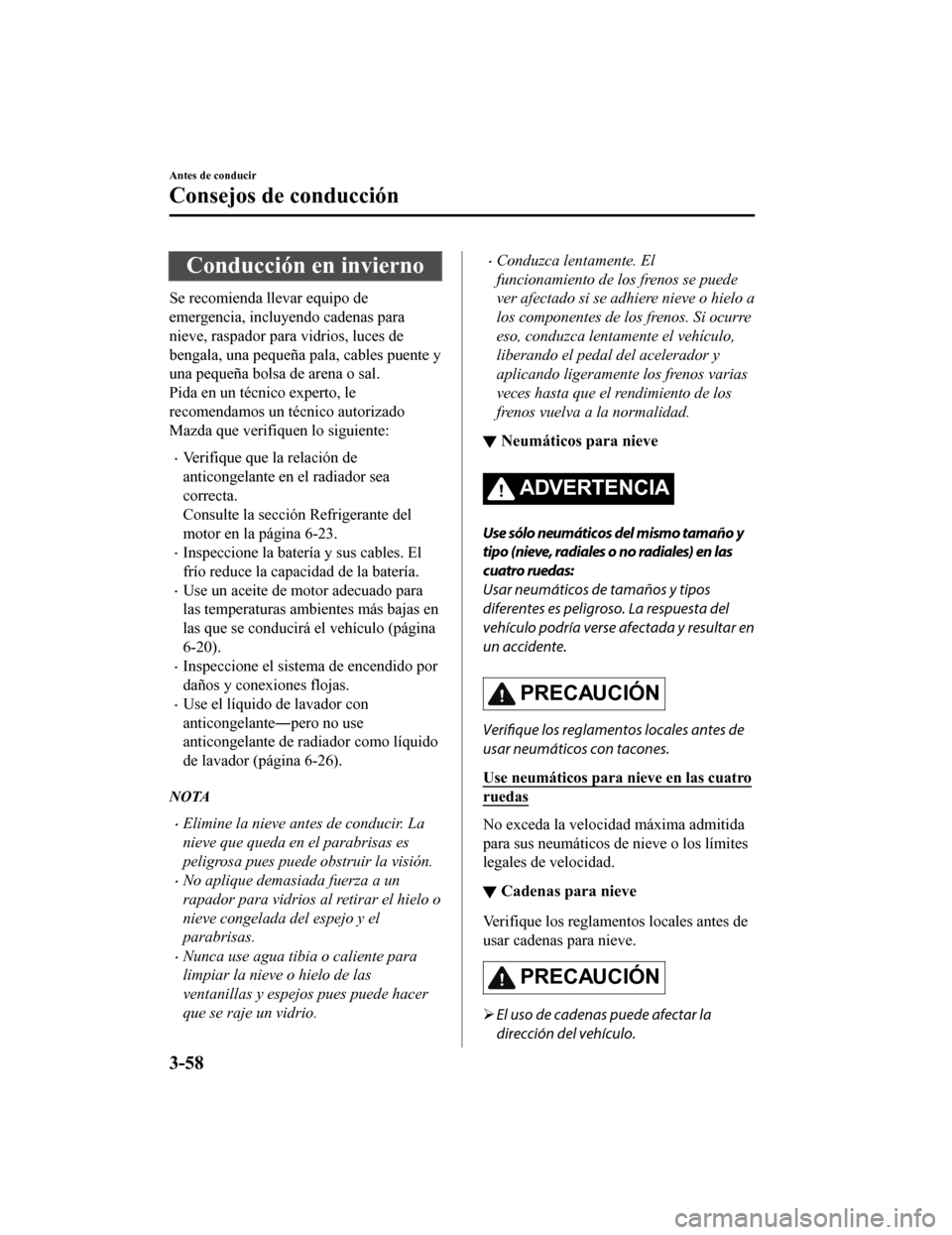 MAZDA MODEL CX-9 2019 Manual del propietario (in Spanish) Conducción en invierno
Se recomienda llevar equipo de
emergencia, incluyendo cadenas para
nieve, raspador para vidrios, luces de
bengala, una pequeña pala, cables puente y
una pequeña bolsa de aren MAZDA MODEL CX-9 2019 Manual del propietario (in Spanish) Conducción en invierno
Se recomienda llevar equipo de
emergencia, incluyendo cadenas para
nieve, raspador para vidrios, luces de
bengala, una pequeña pala, cables puente y
una pequeña bolsa de aren