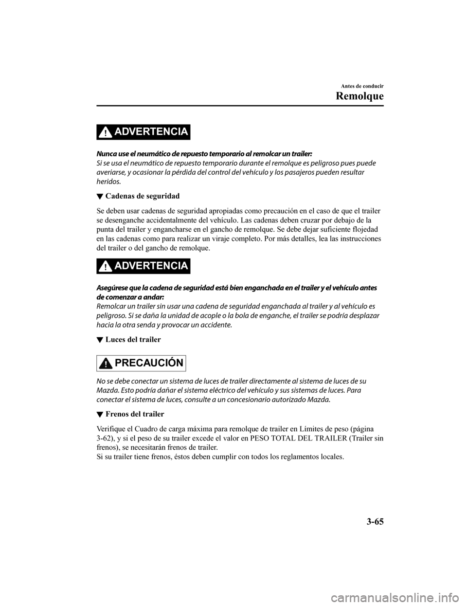 MAZDA MODEL CX-9 2019 Manual del propietario (in Spanish) ADVERTENCIA
Nunca use el neumático de repuesto temporario al remolcar un trailer:
Si se usa el neumático de repuesto temporario durante el remolque es peligroso pues puede
averiarse, y ocasionar la MAZDA MODEL CX-9 2019 Manual del propietario (in Spanish) ADVERTENCIA
Nunca use el neumático de repuesto temporario al remolcar un trailer:
Si se usa el neumático de repuesto temporario durante el remolque es peligroso pues puede
averiarse, y ocasionar la