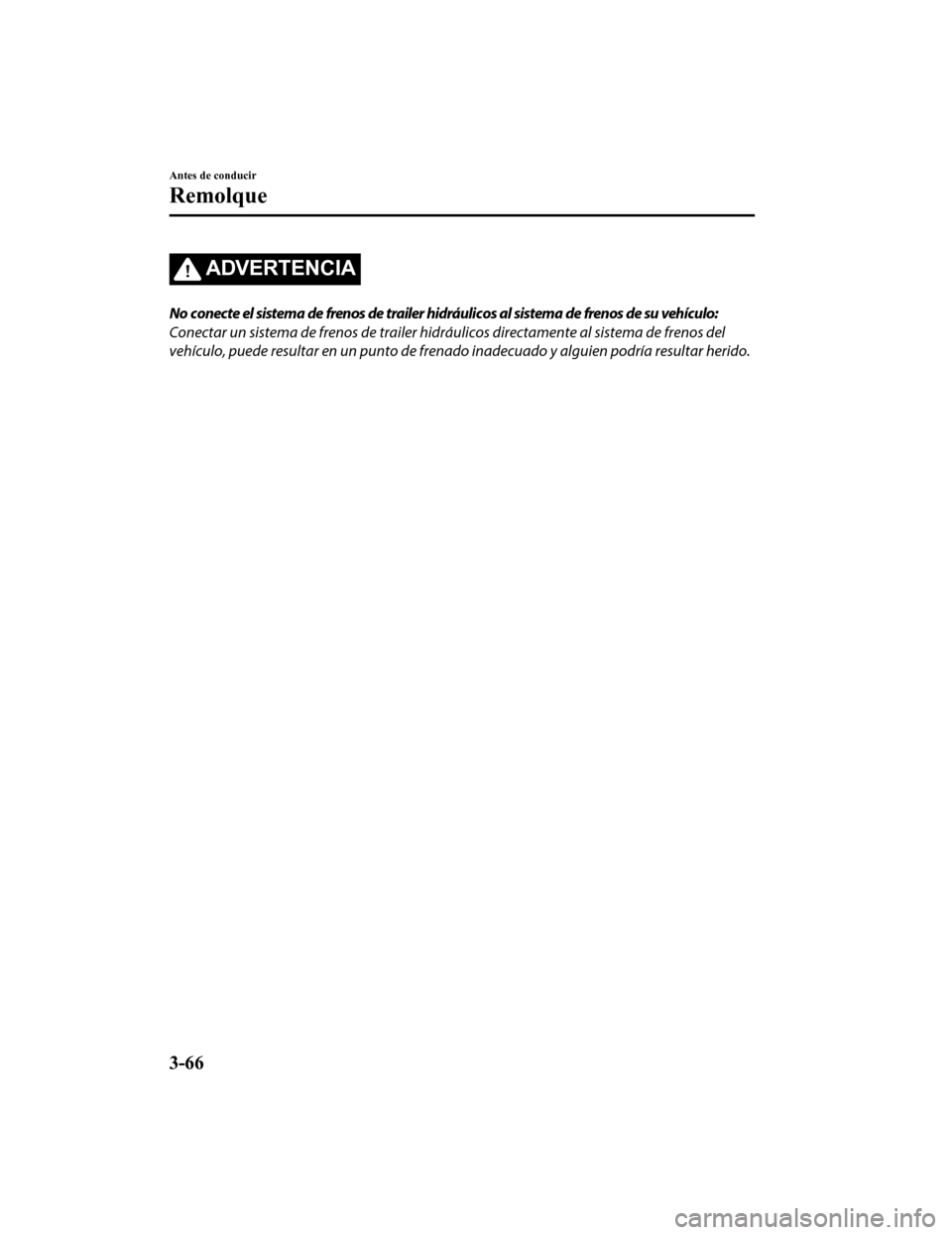 MAZDA MODEL CX-9 2019 Manual del propietario (in Spanish) ADVERTENCIA
No conecte el sistema de frenos de trailer hidráulicos al sistema de frenos de su vehículo:
Conectar un sistema de frenos de trailer hidráulicos directamente al sistema de frenos del
ve MAZDA MODEL CX-9 2019 Manual del propietario (in Spanish) ADVERTENCIA
No conecte el sistema de frenos de trailer hidráulicos al sistema de frenos de su vehículo:
Conectar un sistema de frenos de trailer hidráulicos directamente al sistema de frenos del
ve