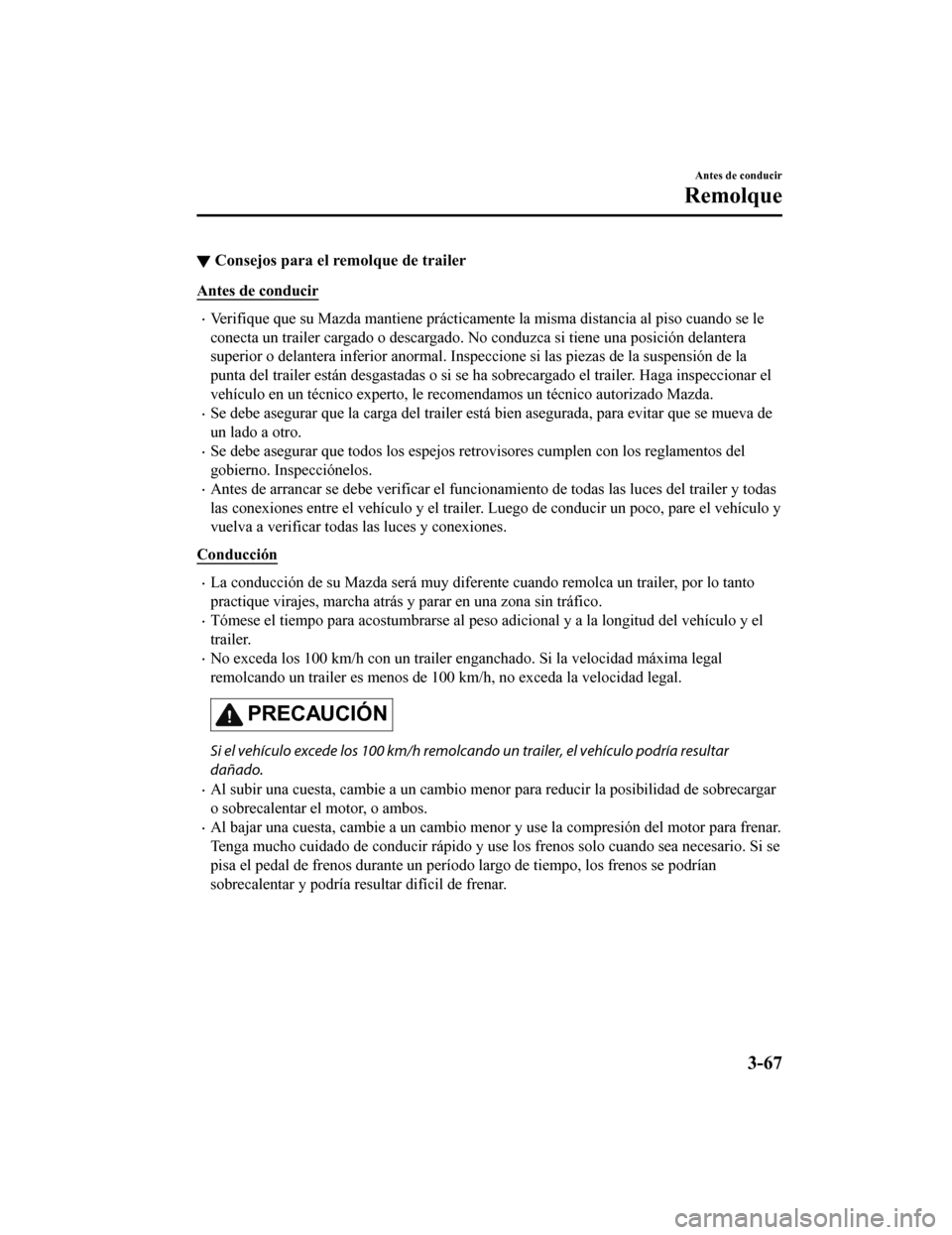 MAZDA MODEL CX-9 2019 Manual del propietario (in Spanish) ▼Consejos para el remolque de trailer
Antes de conducir
•Verifique que su Mazda mantiene prácticamente la misma distanci
a al piso cuando se le
conecta un trailer cargado o descargado. No conduzc MAZDA MODEL CX-9 2019 Manual del propietario (in Spanish) ▼Consejos para el remolque de trailer
Antes de conducir
•Verifique que su Mazda mantiene prácticamente la misma distanci
a al piso cuando se le
conecta un trailer cargado o descargado. No conduzc