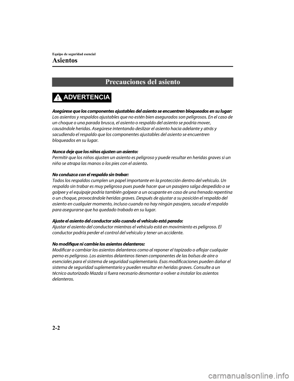 MAZDA MODEL CX-9 2019  Manual del propietario (in Spanish)  Precauciones del asiento
ADVERTENCIA
Asegúrese que los componentes ajustables del asiento se encuentren bloqueados en su lugar:
Los asientos y respaldos ajustables que no estén bien asegurados son p