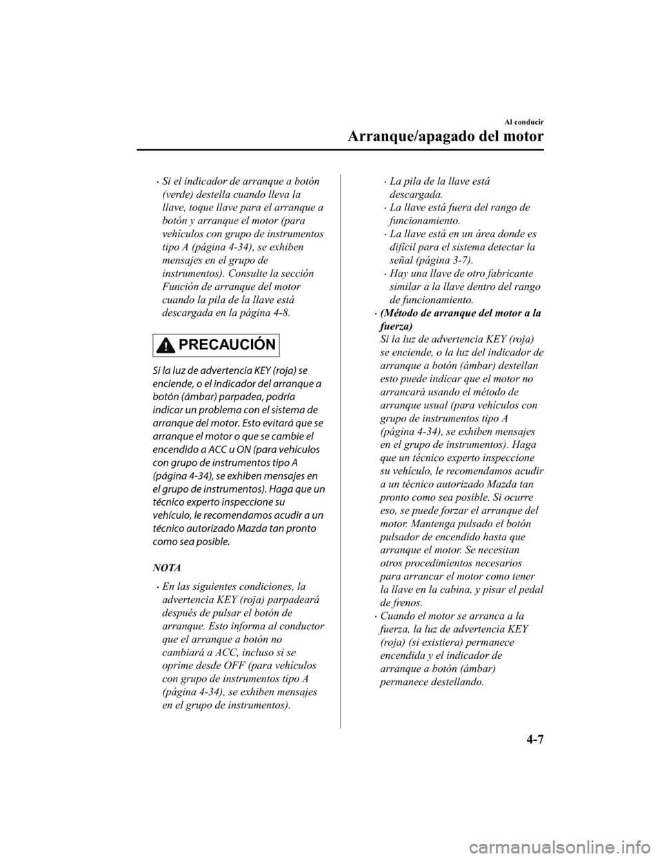 MAZDA MODEL CX-9 2019 Manual del propietario (in Spanish) •Si el indicador de arranque a botón
(verde) destella cuando lleva la
llave, toque llave para el arranque a
botón y arranque el motor (para
vehículos con grupo de instrumentos
tipo A (página 4-3 MAZDA MODEL CX-9 2019 Manual del propietario (in Spanish) •Si el indicador de arranque a botón
(verde) destella cuando lleva la
llave, toque llave para el arranque a
botón y arranque el motor (para
vehículos con grupo de instrumentos
tipo A (página 4-3