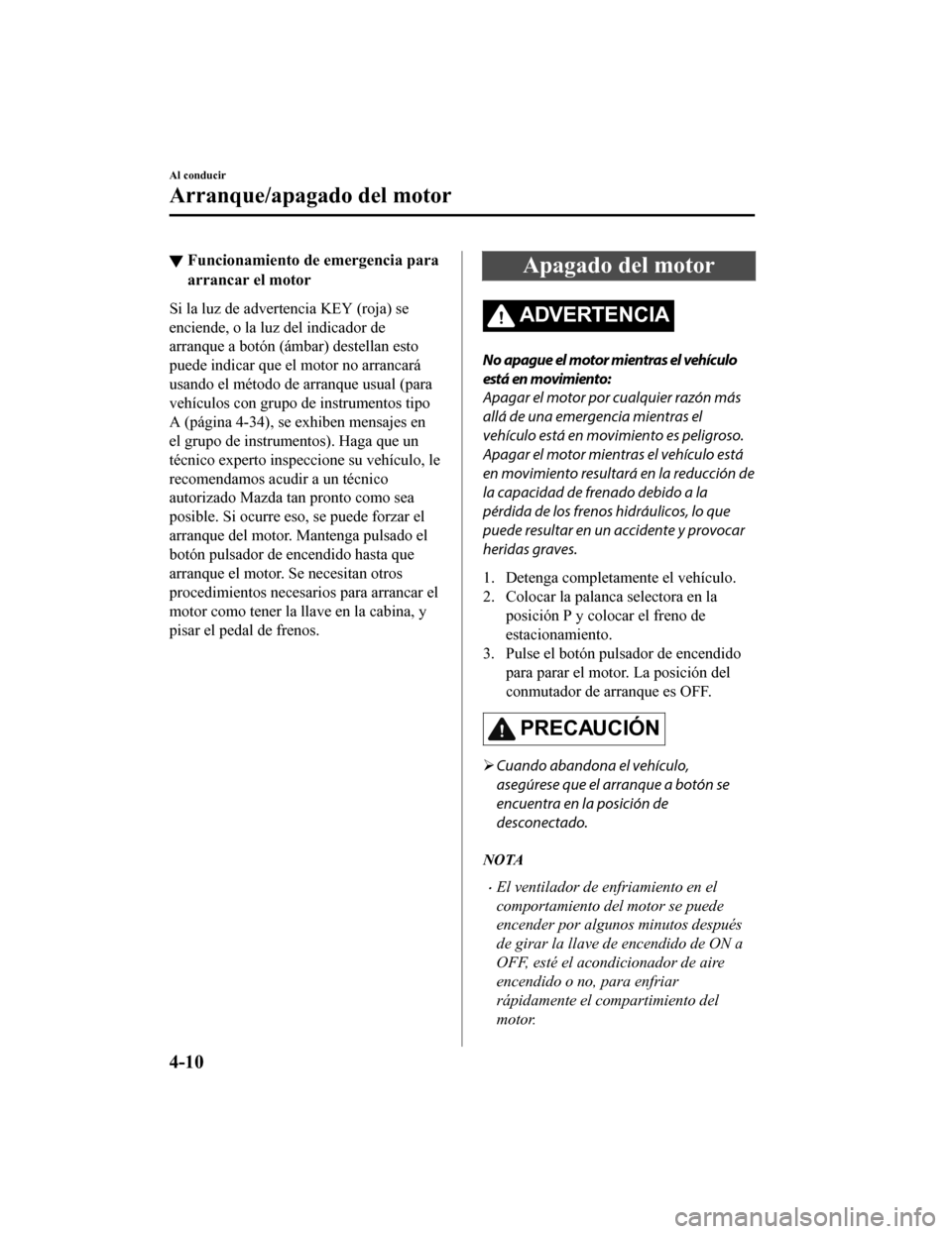 MAZDA MODEL CX-9 2019 Manual del propietario (in Spanish) ▼Funcionamiento de emergencia para
arrancar el motor
Si la luz de advertencia KEY (roja) se
enciende, o la luz del indicador de
arranque a botón (ámbar) destellan esto
puede indicar que el motor n MAZDA MODEL CX-9 2019 Manual del propietario (in Spanish) ▼Funcionamiento de emergencia para
arrancar el motor
Si la luz de advertencia KEY (roja) se
enciende, o la luz del indicador de
arranque a botón (ámbar) destellan esto
puede indicar que el motor n
