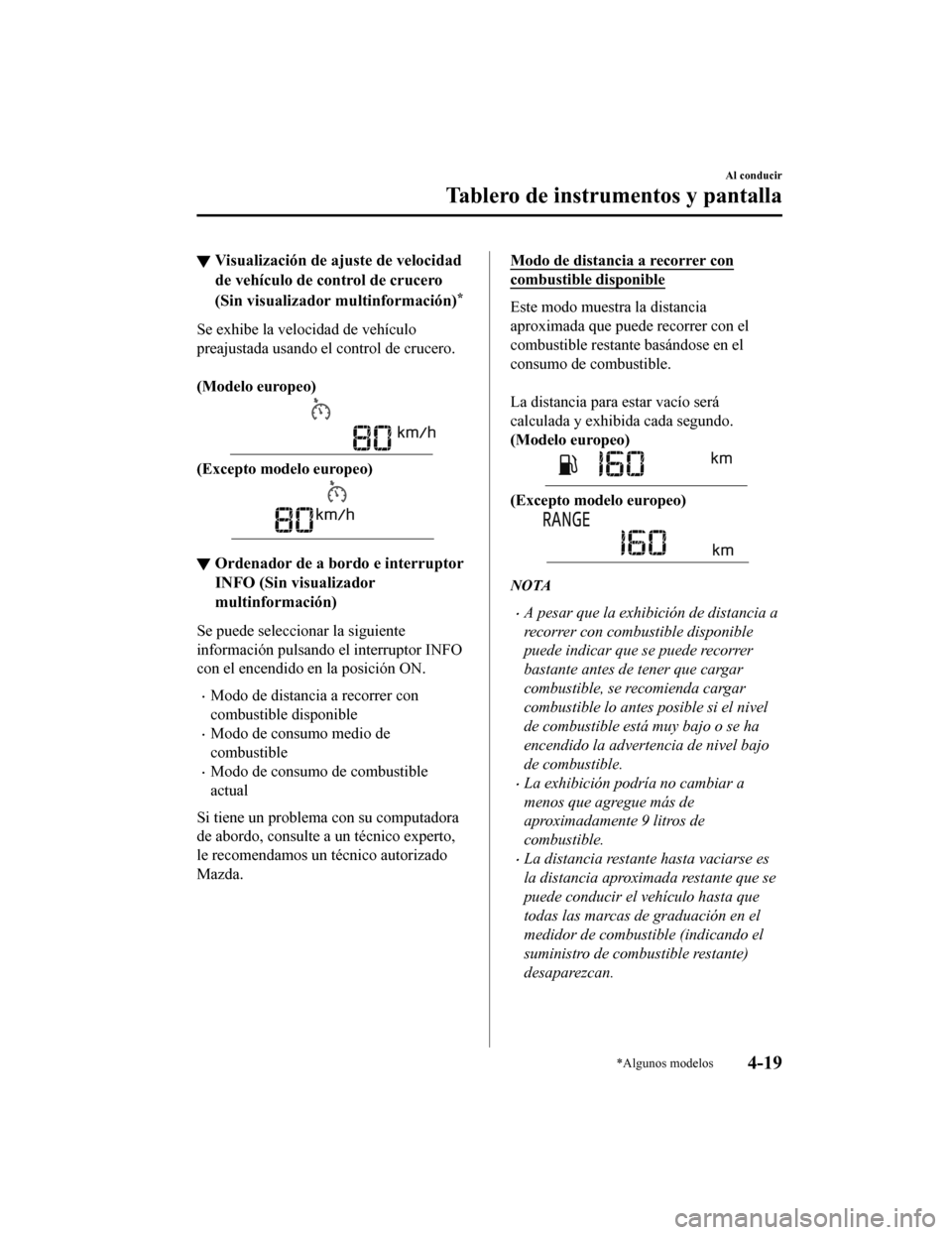 MAZDA MODEL CX-9 2019  Manual del propietario (in Spanish)  ▼Visualización de ajuste de velocidad
de vehículo de control de crucero
(Sin visualizador multinformación)
*
Se exhibe la velocidad de vehículo
preajustada usando el control de crucero.
 
(Model
