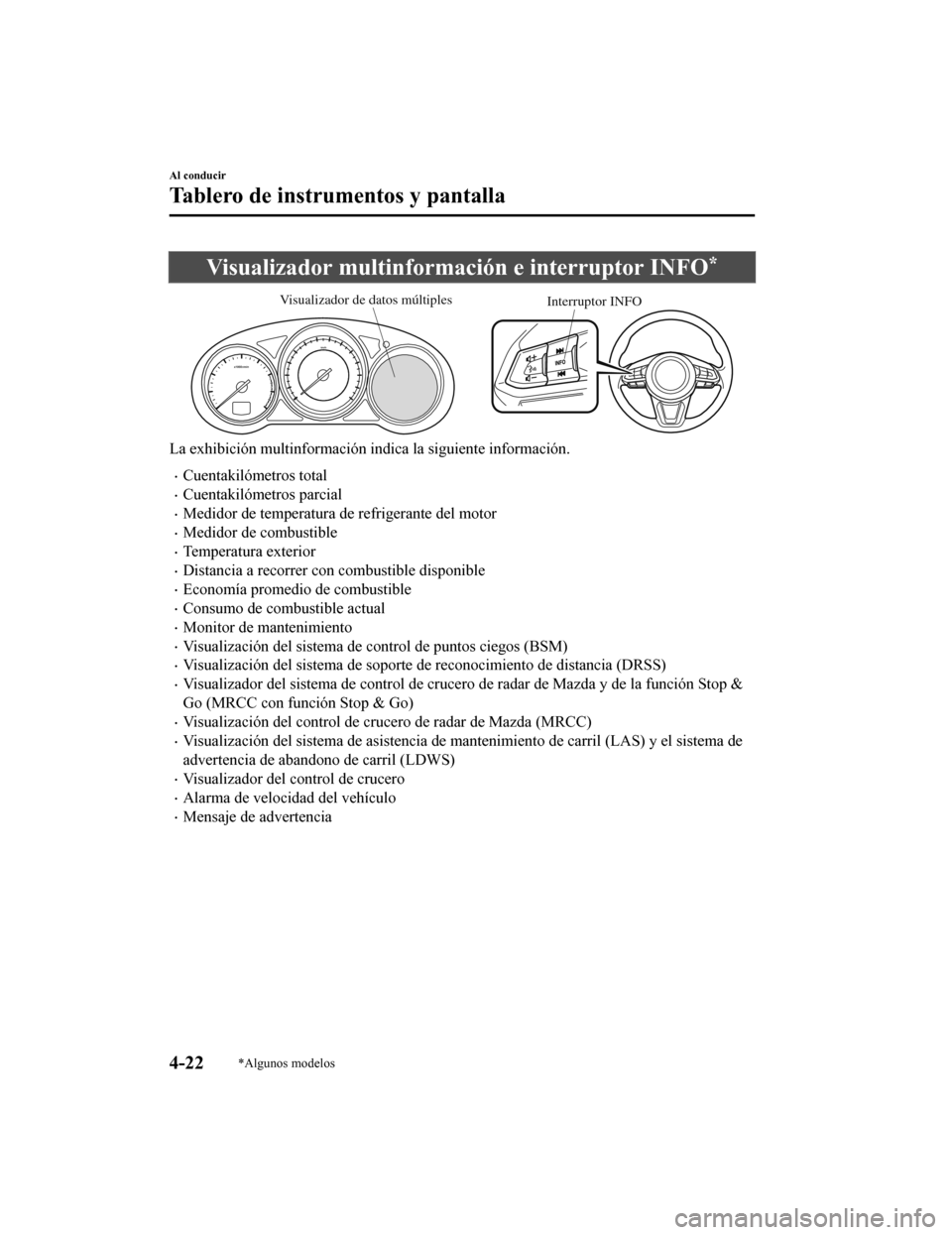 MAZDA MODEL CX-9 2019  Manual del propietario (in Spanish)  Visualizador multinformación e interruptor INFO*
Interruptor INFO
Visualizador de datos múltiples
La exhibición multinformación indica la siguiente información.
•Cuentakilómetros total
•Cuen