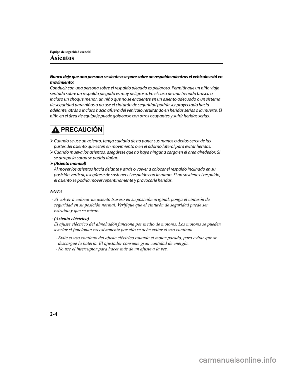 MAZDA MODEL CX-9 2019  Manual del propietario (in Spanish)  Nunca deje que una persona se siente o se pare sobre un respaldo mientras el vehículo está en
movimiento:
Conducir con una persona sobre el respaldo plegado es peligroso. Permitir que un niño viaje