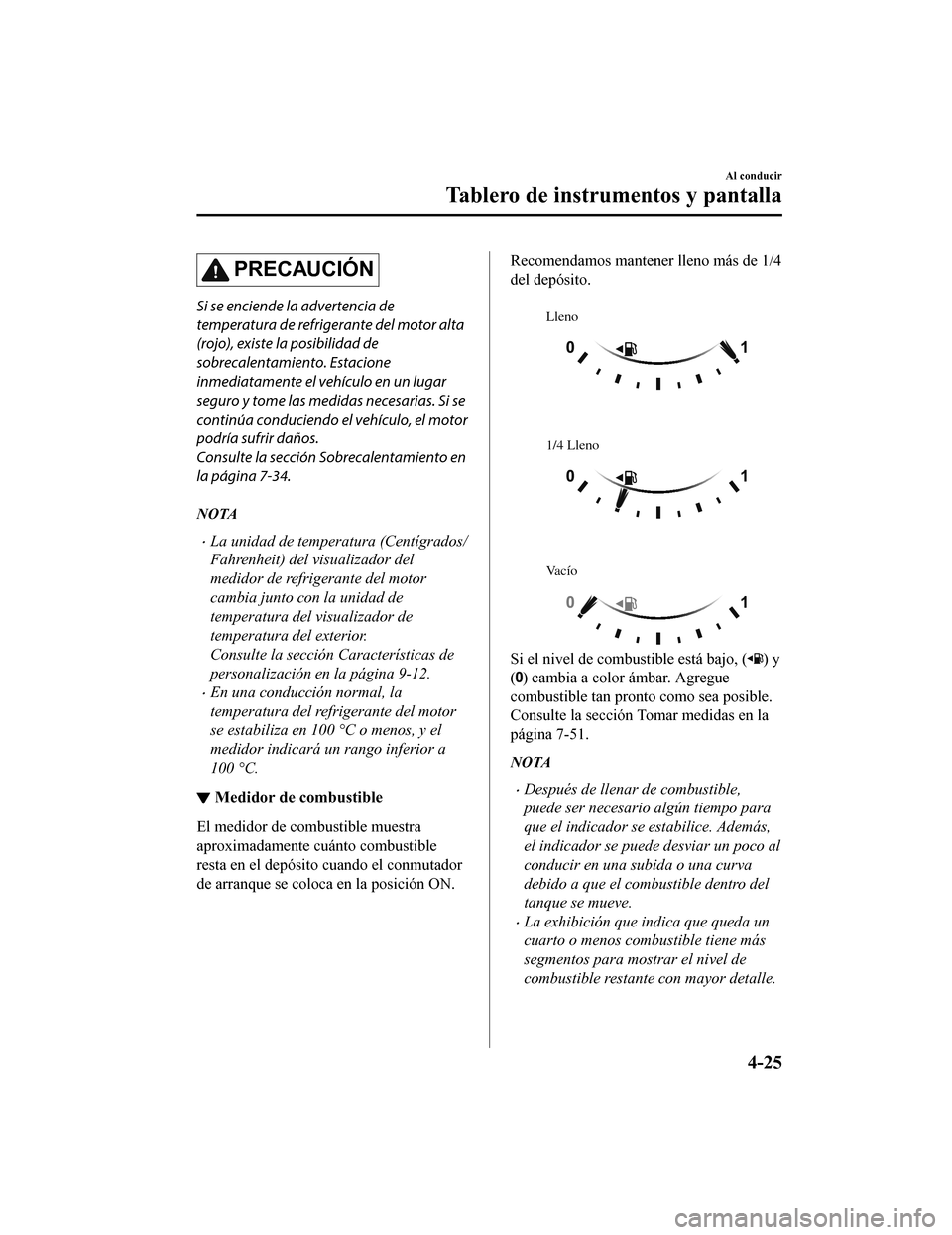 MAZDA MODEL CX-9 2019 Manual del propietario (in Spanish) PRECAUCIÓN
Si se enciende la advertencia de
temperatura de refrigerante del motor alta
(rojo), existe la posibilidad de
sobrecalentamiento. Estacione
inmediatamente el vehículo en un lugar
seguro y MAZDA MODEL CX-9 2019 Manual del propietario (in Spanish) PRECAUCIÓN
Si se enciende la advertencia de
temperatura de refrigerante del motor alta
(rojo), existe la posibilidad de
sobrecalentamiento. Estacione
inmediatamente el vehículo en un lugar
seguro y