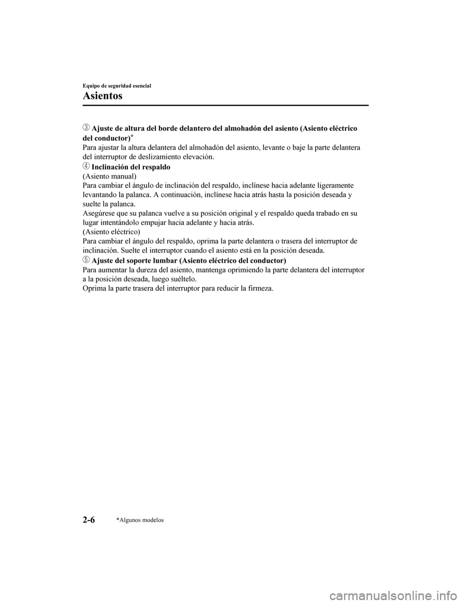 MAZDA MODEL CX-9 2019  Manual del propietario (in Spanish)   Ajuste de altura del borde delantero del almohadón del asiento  (Asiento eléctrico
del conductor)
*
Para ajustar la altura delantera  del almohadón del asiento, lev ante o baje la parte delantera
