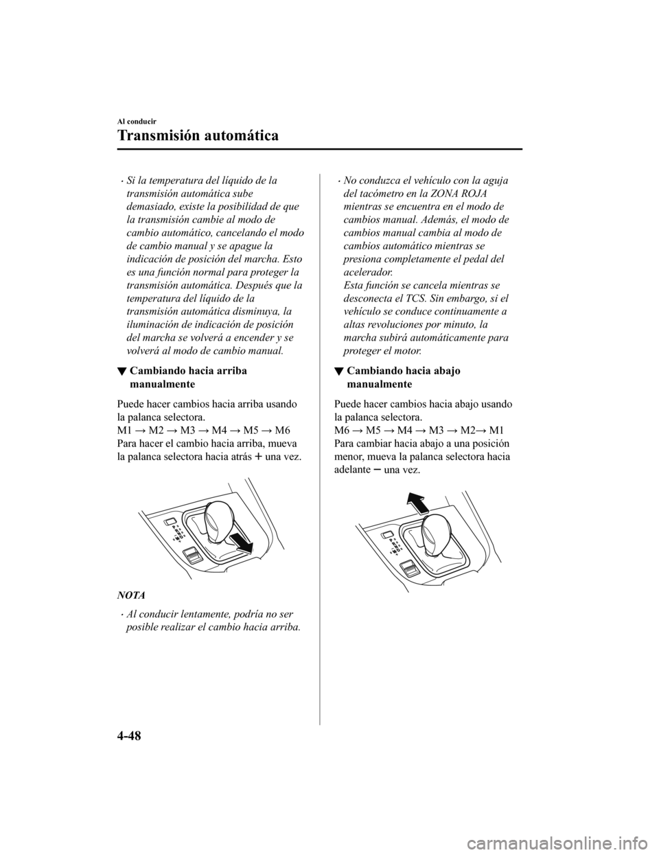 MAZDA MODEL CX-9 2019 Manual del propietario (in Spanish) •Si la temperatura del líquido de la
transmisión automática sube
demasiado, existe la posibilidad de que
la transmisión cambie al modo de
cambio automático, cancelando el modo
de cambio manual MAZDA MODEL CX-9 2019 Manual del propietario (in Spanish) •Si la temperatura del líquido de la
transmisión automática sube
demasiado, existe la posibilidad de que
la transmisión cambie al modo de
cambio automático, cancelando el modo
de cambio manual