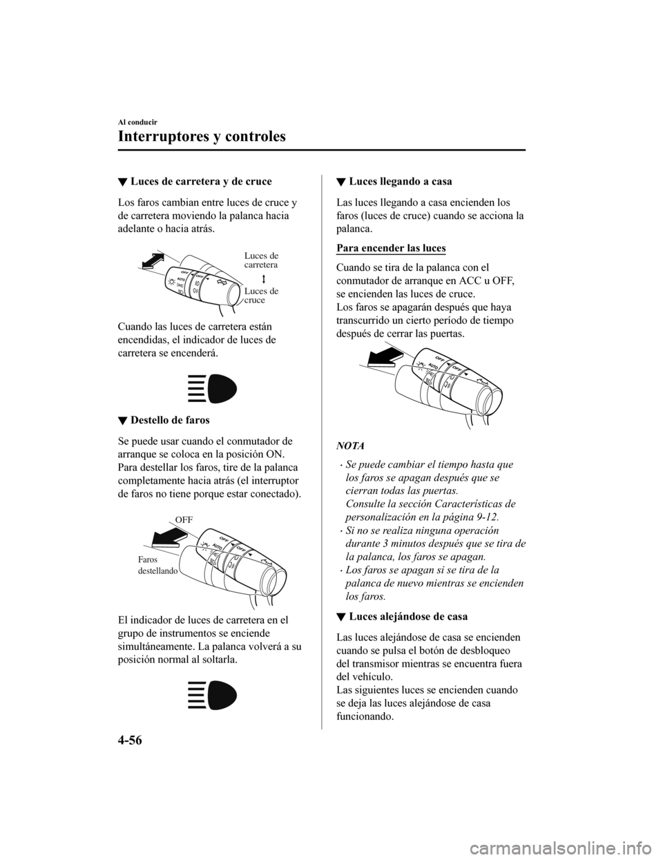 MAZDA MODEL CX-9 2019 Manual del propietario (in Spanish) ▼Luces de carretera y de cruce
Los faros cambian entre luces de cruce y
de carretera moviendo la palanca hacia
adelante o hacia atrás.
Luces de
carretera
Luces de
cruce
Cuando las luces de carr MAZDA MODEL CX-9 2019 Manual del propietario (in Spanish) ▼Luces de carretera y de cruce
Los faros cambian entre luces de cruce y
de carretera moviendo la palanca hacia
adelante o hacia atrás.
Luces de
carretera
Luces de
cruce
Cuando las luces de carr