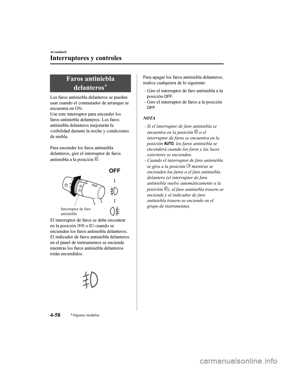 MAZDA MODEL CX-9 2019 Manual del propietario (in Spanish) Faros antiniebladelanteros
*
Los faros antiniebla delanteros se pueden
usar cuando el conmutador de arranque se
encuentra en ON.
Use este interruptor para encender los
faros antiniebla delanteros. Los MAZDA MODEL CX-9 2019 Manual del propietario (in Spanish) Faros antiniebladelanteros
*
Los faros antiniebla delanteros se pueden
usar cuando el conmutador de arranque se
encuentra en ON.
Use este interruptor para encender los
faros antiniebla delanteros. Los